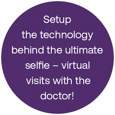 Setup the technology behind the ultimate selfie – virtual visits with the doctor! 