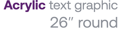 Acrylic text graphic 26  round