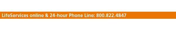 Employee Assistance Program (EAP)     LifeServices online & 24-hour Phone Line: 800 822 4847 Because your mental well   