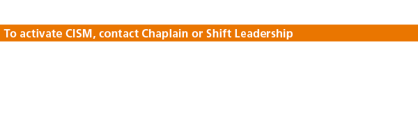 Critical Incident Stress Management (CISM)             To activate CISM, contact Chaplain or Shift Leadership CISM is   