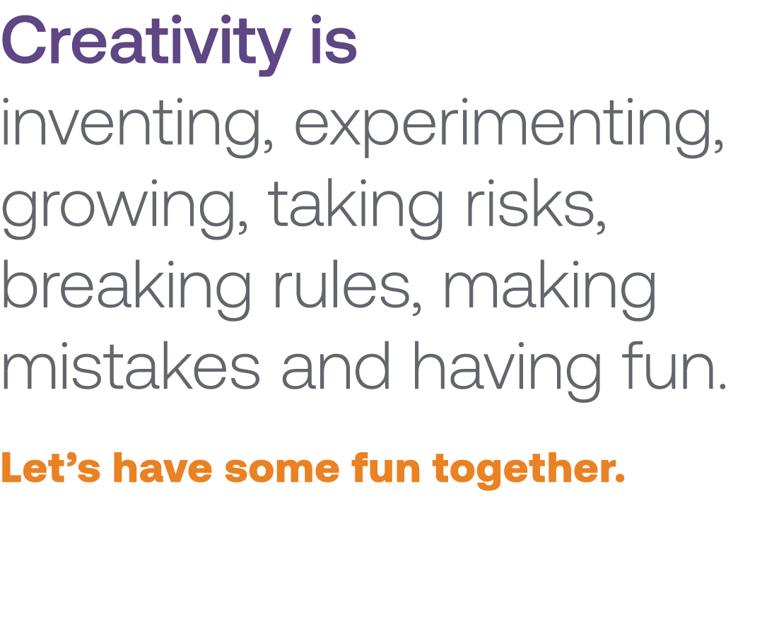 Creativity is inventing, experimenting, growing, taking risks, breaking rules, making mistakes and having fun. Let’s ...